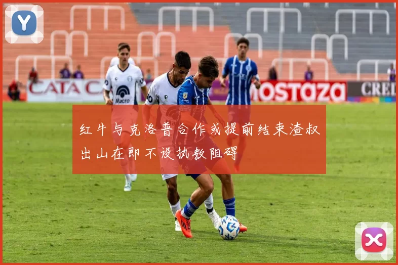 红牛与克洛普合作或提前结束渣叔出山在即不设执教阻碍
